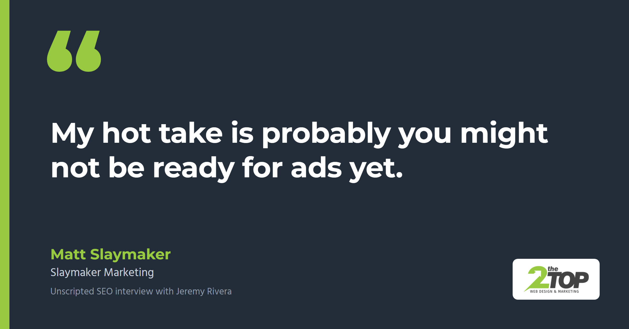 Quote from Matt Slaymaker of Slaymaker Marketing: "My hot take is probably you might not be ready for ads yet."