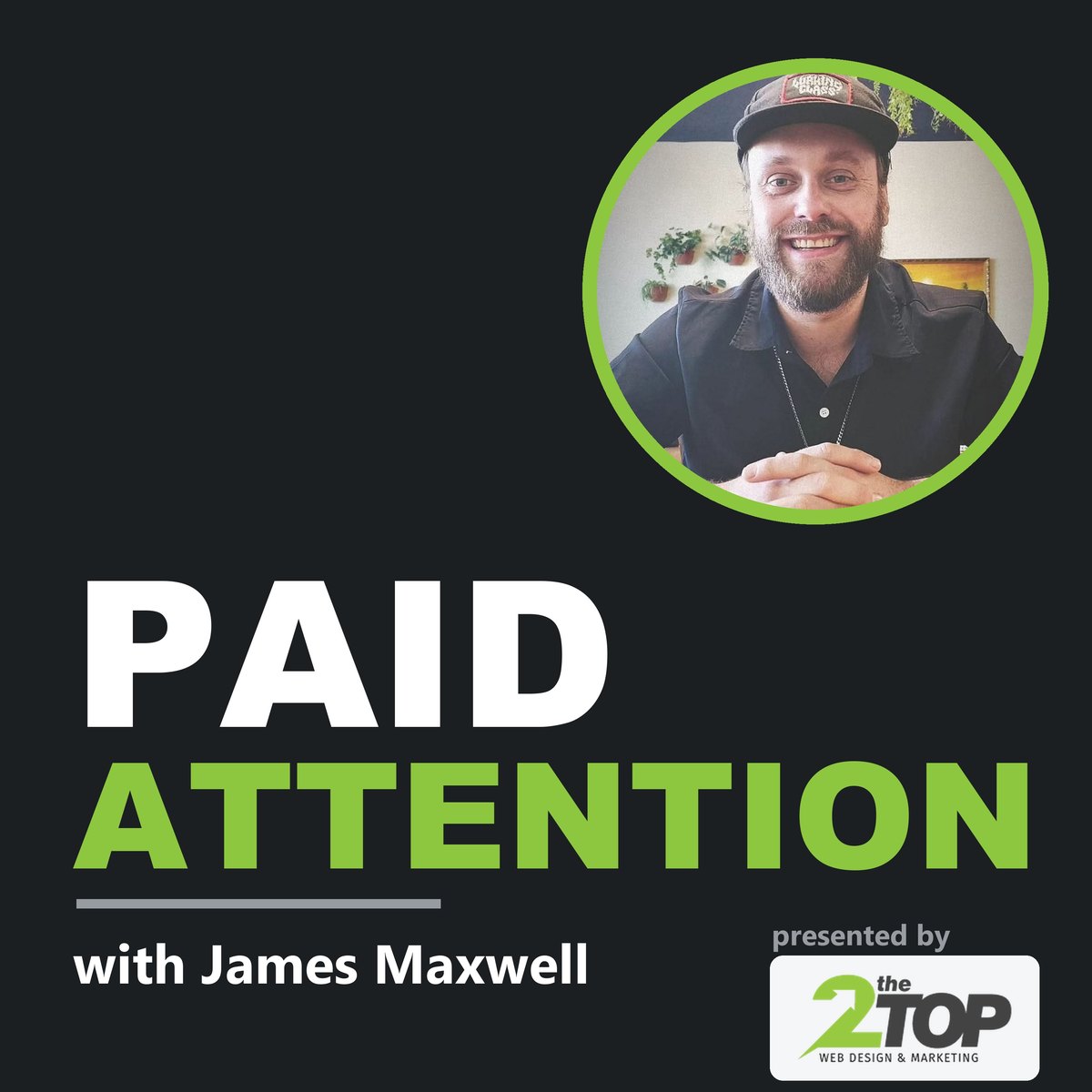 Paid Attention podcast cover art: host James Maxwell, presented by 2theTop Web Design & Marketing