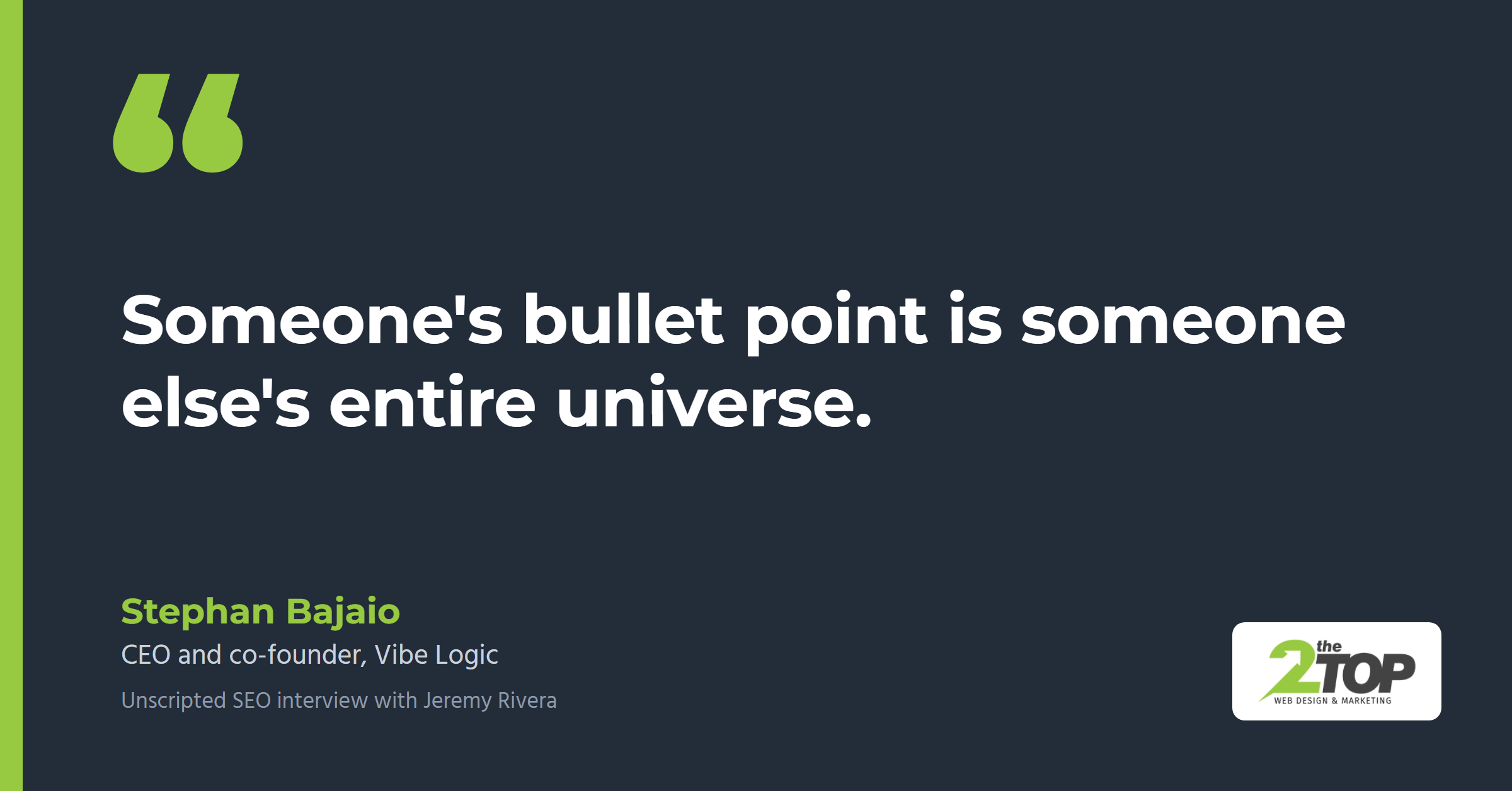 Quote from Stephan Bajaio of Vibe Logic: "Someone's bullet point is someone else's entire universe."